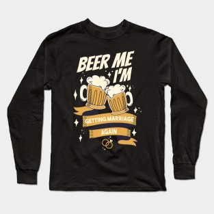 Beer Me I’m Getting Married Again Groom Bachelor Men Funny Long Sleeve T-Shirt